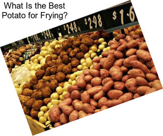 What Is the Best Potato for Frying?