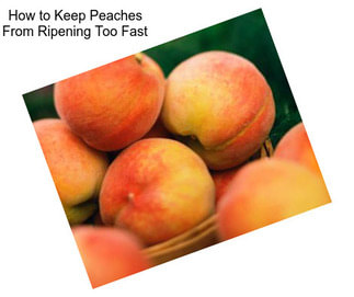 How to Keep Peaches From Ripening Too Fast