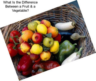 What Is the Difference Between a Fruit & a Vegetable?