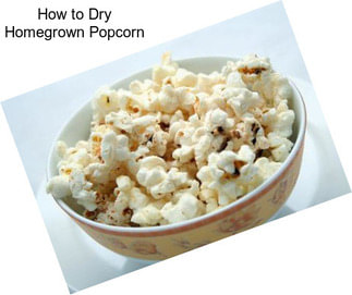 How to Dry Homegrown Popcorn