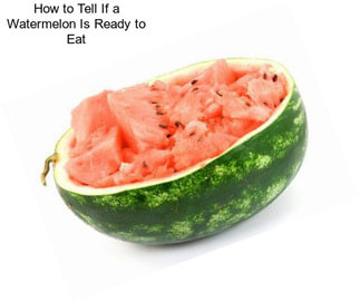 How to Tell If a Watermelon Is Ready to Eat