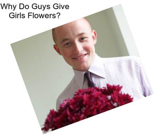 Why Do Guys Give Girls Flowers?