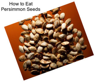 How to Eat Persimmon Seeds