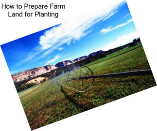 How to Prepare Farm Land for Planting