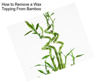 How to Remove a Wax Topping From Bamboo