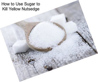 How to Use Sugar to Kill Yellow Nutsedge
