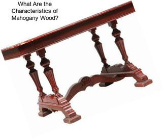 What Are the Characteristics of Mahogany Wood?