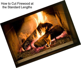 How to Cut Firewood at the Standard Lengths