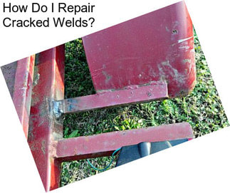 How Do I Repair Cracked Welds?