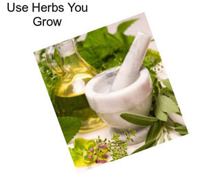 Use Herbs You Grow