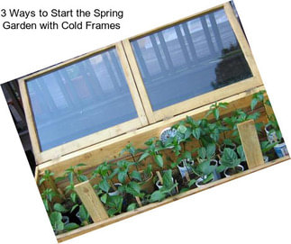 3 Ways to Start the Spring Garden with Cold Frames