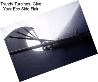 Trendy Turbines: Give Your Eco Side Flair