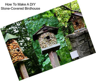How To Make A DIY Stone-Covered Birdhouse