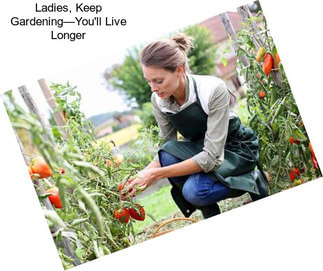 Ladies, Keep Gardening—You\'ll Live Longer