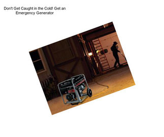 Don\'t Get Caught in the Cold! Get an Emergency Generator