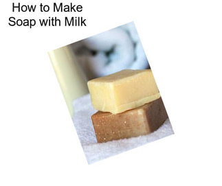 How to Make Soap with Milk