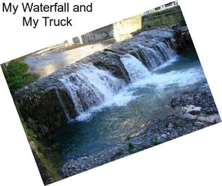 My Waterfall and My Truck