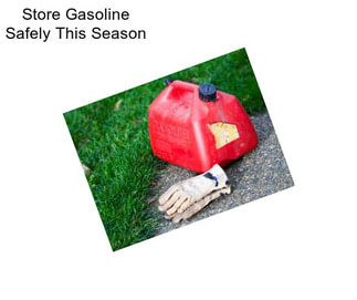 Store Gasoline Safely This Season