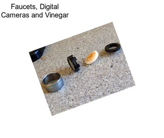 Faucets, Digital Cameras and Vinegar