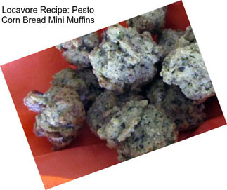 Locavore Recipe: Pesto Corn Bread Mini Muffins