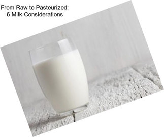 From Raw to Pasteurized: 6 Milk Considerations