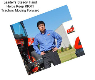 Leader\'s Steady Hand Helps Keep KIOTI Tractors Moving Forward
