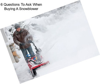6 Questions To Ask When Buying A Snowblower