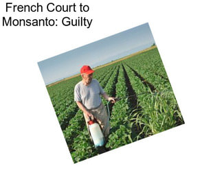 French Court to Monsanto: Guilty