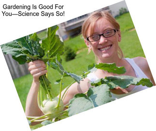 Gardening Is Good For You—Science Says So!