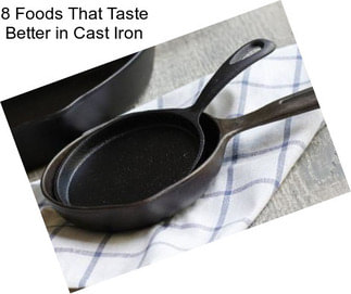 8 Foods That Taste Better in Cast Iron