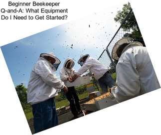 Beginner Beekeeper Q-and-A: What Equipment Do I Need to Get Started?