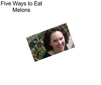 Five Ways to Eat Melons