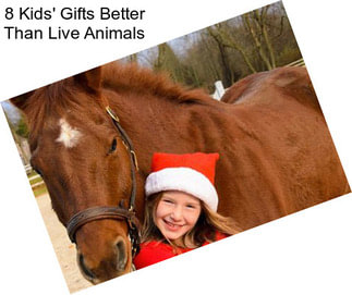 8 Kids\' Gifts Better Than Live Animals