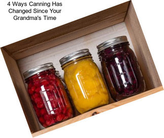 4 Ways Canning Has Changed Since Your Grandma\'s Time