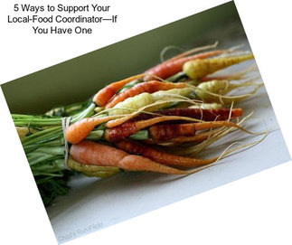 5 Ways to Support Your Local-Food Coordinator—If You Have One