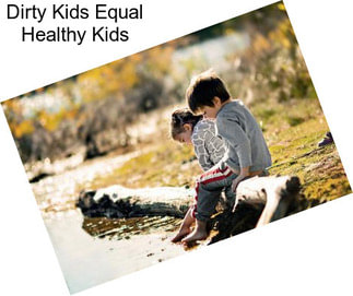 Dirty Kids Equal Healthy Kids