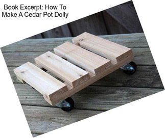 Book Excerpt: How To Make A Cedar Pot Dolly