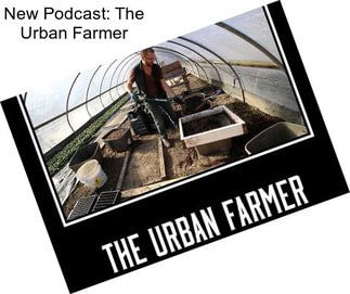 New Podcast: The Urban Farmer