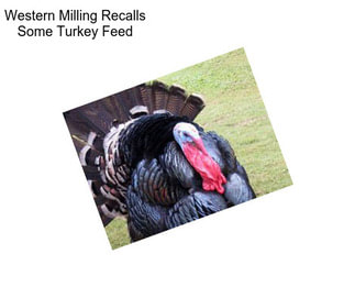 Western Milling Recalls Some Turkey Feed