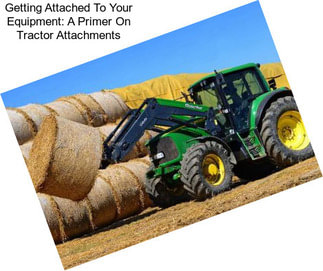 Getting Attached To Your Equipment: A Primer On Tractor Attachments