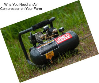 Why You Need an Air Compressor on Your Farm