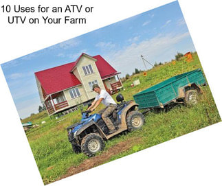 10 Uses for an ATV or UTV on Your Farm