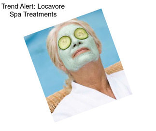 Trend Alert: Locavore Spa Treatments