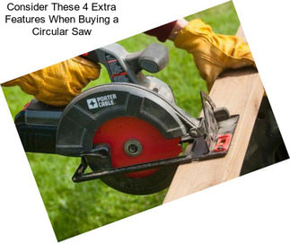 Consider These 4 Extra Features When Buying a Circular Saw