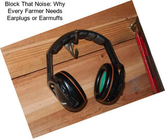 Block That Noise: Why Every Farmer Needs Earplugs or Earmuffs