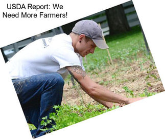 USDA Report: We Need More Farmers!