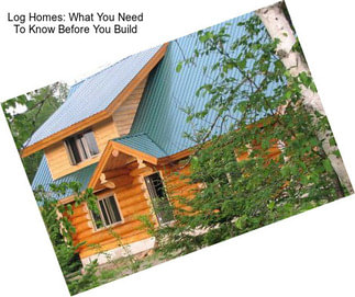 Log Homes: What You Need To Know Before You Build