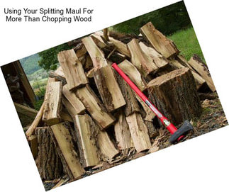 Using Your Splitting Maul For More Than Chopping Wood