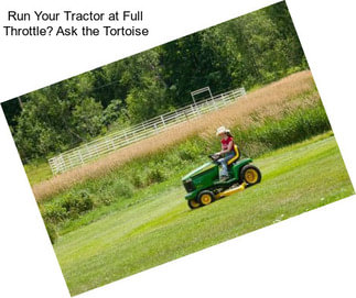 Run Your Tractor at Full Throttle? Ask the Tortoise