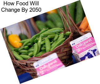 How Food Will Change By 2050